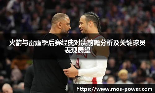 bwin官方火箭与雷霆季后赛经典对决前瞻分析及关键球员表现展望