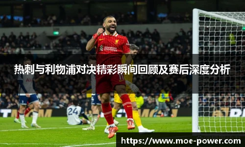 bwin官方热刺与利物浦对决精彩瞬间回顾及赛后深度分析